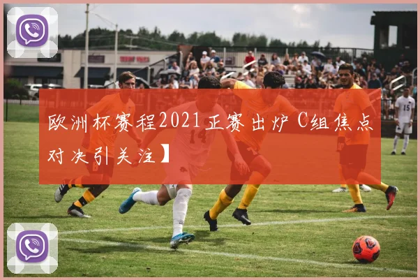 欧洲杯赛程2021正赛出炉 C组焦点对决引关注】