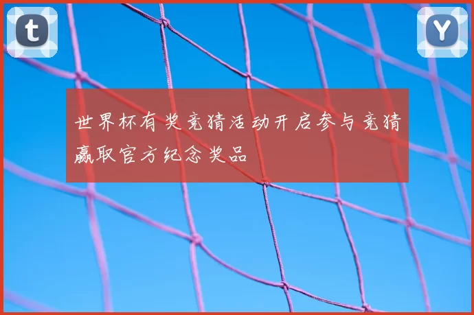 世界杯有奖竞猜活动开启参与竞猜赢取官方纪念奖品