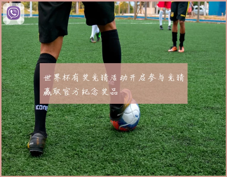 世界杯有奖竞猜活动开启参与竞猜赢取官方纪念奖品