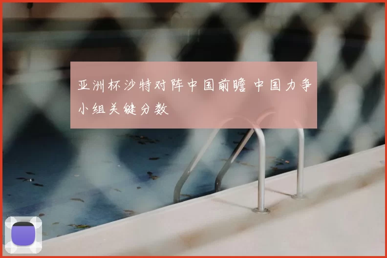 亚洲杯沙特对阵中国前瞻 中国力争小组关键分数