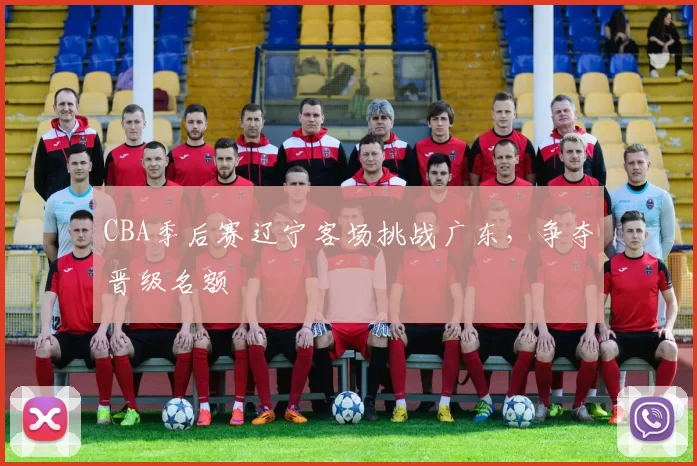 CBA季后赛辽宁客场挑战广东，争夺晋级名额