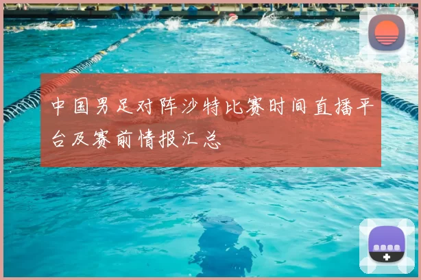 中国男足对阵沙特比赛时间直播平台及赛前情报汇总