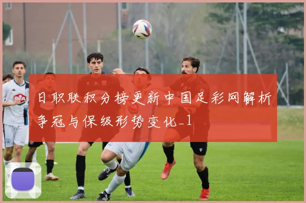 日职联积分榜更新中国足彩网解析争冠与保级形势变化_1
