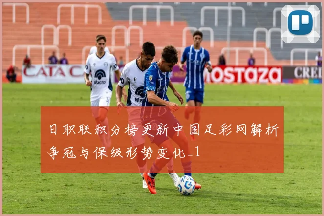 日职联积分榜更新中国足彩网解析争冠与保级形势变化_1